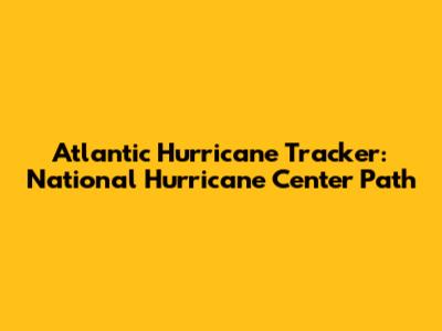 Atlantic Hurricane Tracker: National Hurricane Center Path