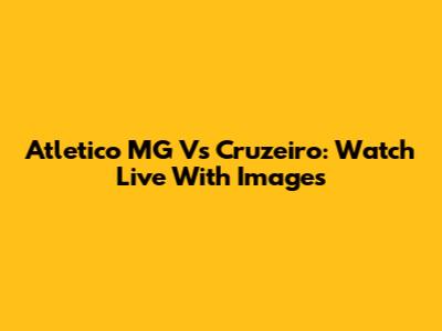 Atletico MG Vs Cruzeiro: Watch Live With Images