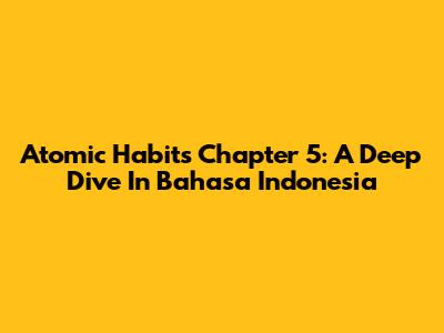 Atomic Habits Chapter 5: A Deep Dive In Bahasa Indonesia