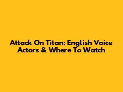 Attack On Titan: English Voice Actors & Where To Watch