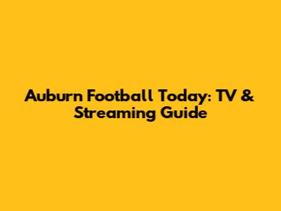 Auburn Football Today: TV & Streaming Guide