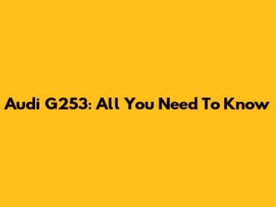 Audi G253: All You Need To Know