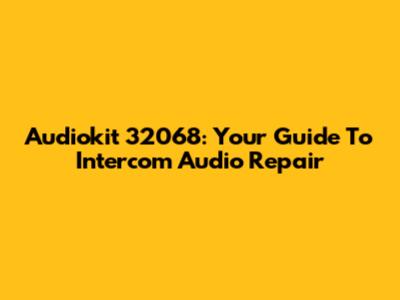 Audiokit 32068: Your Guide To Intercom Audio Repair