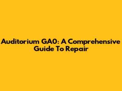 Auditorium GA0: A Comprehensive Guide To Repair