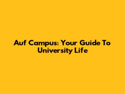 Auf Campus: Your Guide To University Life