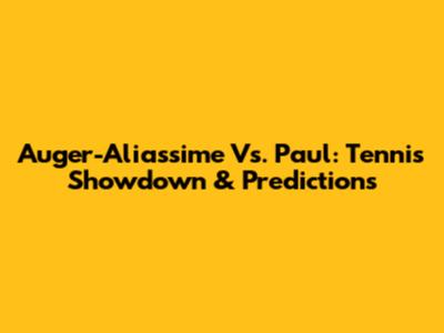 Auger-Aliassime Vs. Paul: Tennis Showdown & Predictions