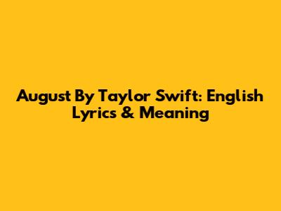 August By Taylor Swift: English Lyrics & Meaning