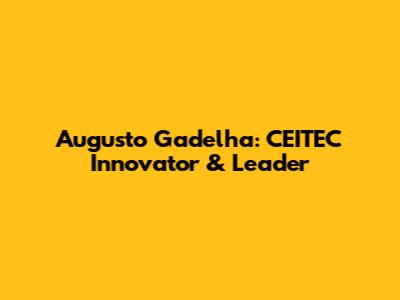 Augusto Gadelha: CEITEC Innovator & Leader