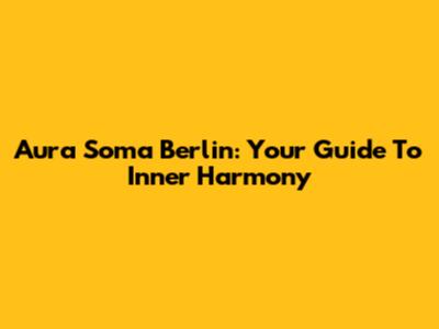 Aura Soma Berlin: Your Guide To Inner Harmony