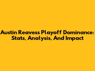 Austin Reaves's Playoff Dominance: Stats, Analysis, And Impact