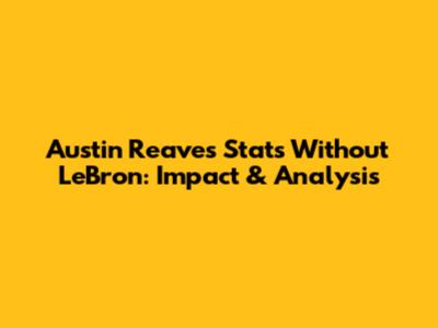 Austin Reaves Stats Without LeBron: Impact & Analysis