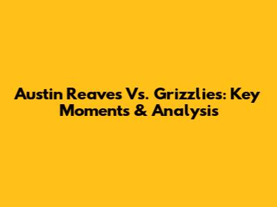 Austin Reaves Vs. Grizzlies: Key Moments & Analysis