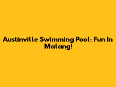 Austinville Swimming Pool: Fun In Malang!