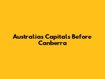 Australia's Capitals Before Canberra