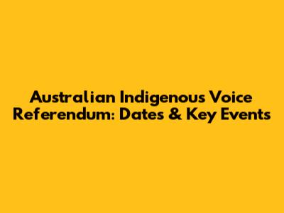 Australian Indigenous Voice Referendum: Dates & Key Events