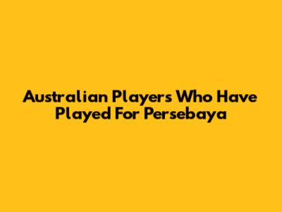 Australian Players Who Have Played For Persebaya