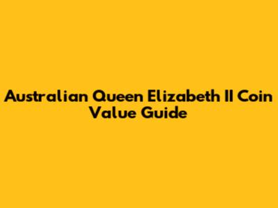Australian Queen Elizabeth II Coin Value Guide