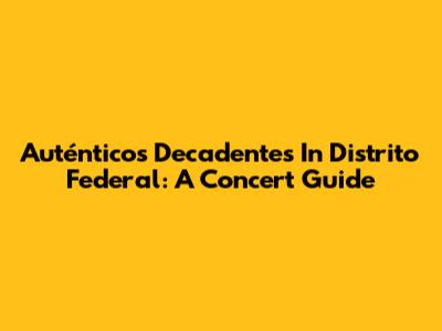 Auténticos Decadentes In Distrito Federal: A Concert Guide