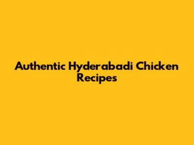 Authentic Hyderabadi Chicken Recipes