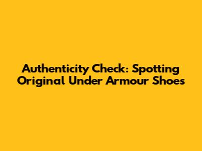 Authenticity Check: Spotting Original Under Armour Shoes