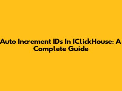 Auto Increment IDs In IClickHouse: A Complete Guide