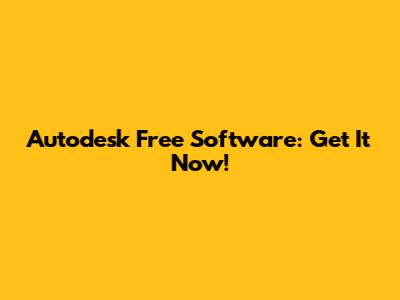 Autodesk Free Software: Get It Now!