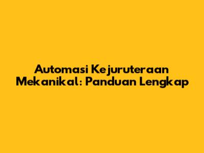 Automasi Kejuruteraan Mekanikal: Panduan Lengkap