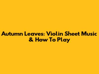 Autumn Leaves: Violin Sheet Music & How To Play