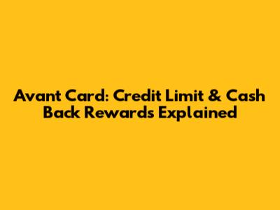 Avant Card: Credit Limit & Cash Back Rewards Explained