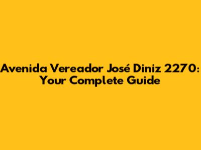 Avenida Vereador José Diniz 2270: Your Complete Guide