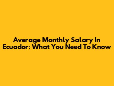 Average Monthly Salary In Ecuador: What You Need To Know