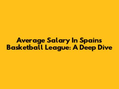 Average Salary In Spain's Basketball League: A Deep Dive