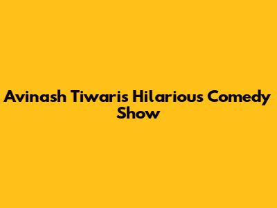 Avinash Tiwari's Hilarious Comedy Show