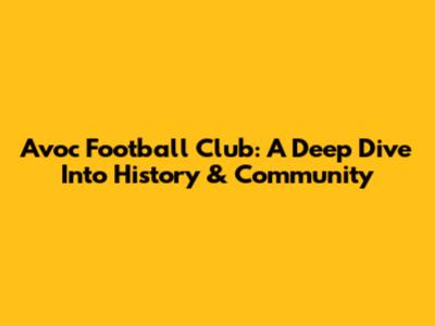 Avoc Football Club: A Deep Dive Into History & Community