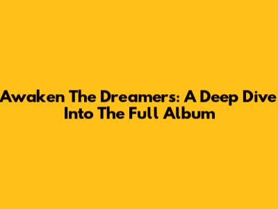 Awaken The Dreamers: A Deep Dive Into The Full Album