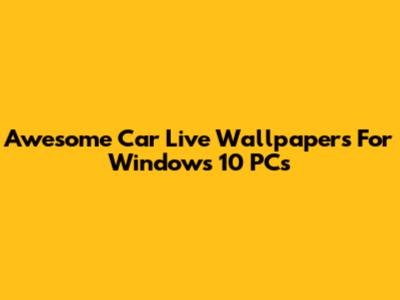 Awesome Car Live Wallpapers For Windows 10 PCs