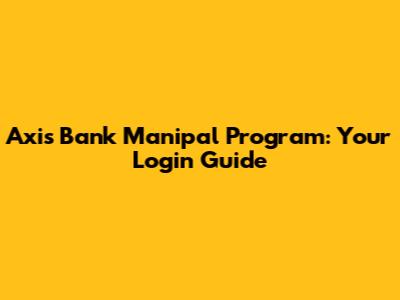 Axis Bank Manipal Program: Your Login Guide