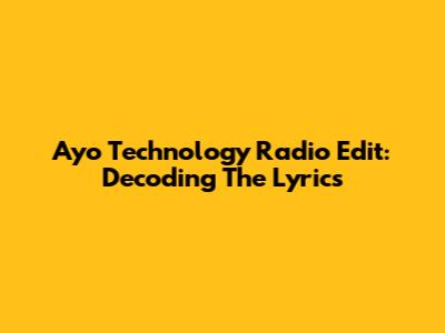 Ayo Technology Radio Edit: Decoding The Lyrics