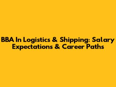 BBA In Logistics & Shipping: Salary Expectations & Career Paths