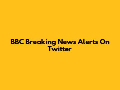 BBC Breaking News Alerts On Twitter