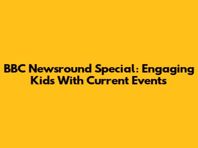 BBC Newsround Special: Engaging Kids With Current Events