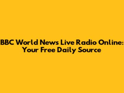 BBC World News Live Radio Online: Your Free Daily Source