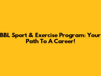 BBL Sport & Exercise Program: Your Path To A Career!