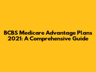 BCBS Medicare Advantage Plans 2021: A Comprehensive Guide