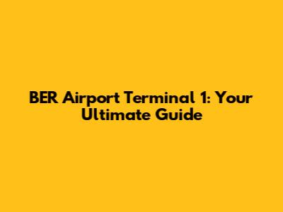 BER Airport Terminal 1: Your Ultimate Guide