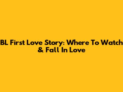 BL First Love Story: Where To Watch & Fall In Love