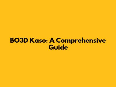 BO3D Kaso: A Comprehensive Guide