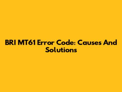BRI MT61 Error Code: Causes And Solutions
