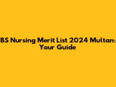 BS Nursing Merit List 2024 Multan: Your Guide
