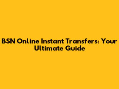 BSN Online Instant Transfers: Your Ultimate Guide